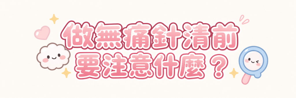 做無痛針清前需要注意什麼？